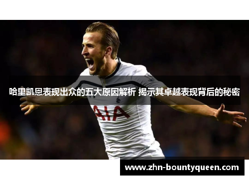哈里凯恩表现出众的五大原因解析 揭示其卓越表现背后的秘密