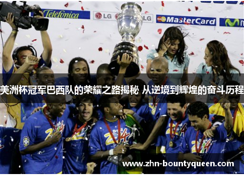 美洲杯冠军巴西队的荣耀之路揭秘 从逆境到辉煌的奋斗历程 美洲杯冠军巴西队的荣耀之路揭秘 从逆境到辉煌的奋斗历程