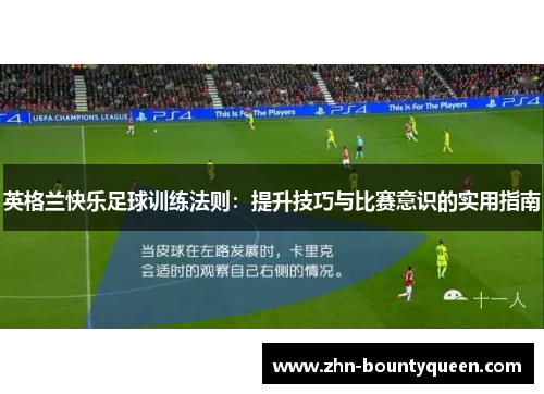英格兰快乐足球训练法则:提升技巧与比赛意识的实用指南 英格兰快乐足球训练法则:提升技巧与比赛意识的实用指南