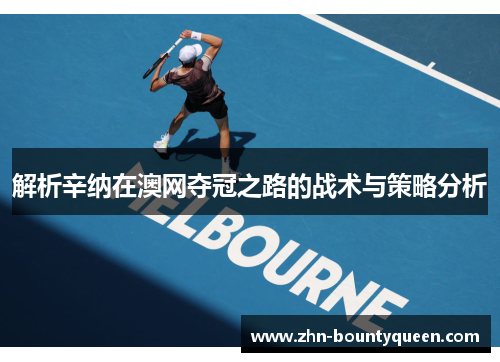 解析辛纳在澳网夺冠之路的战术与策略分析