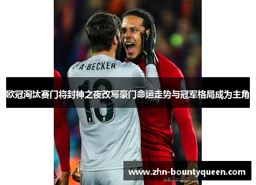 欧冠淘汰赛门将封神之夜改写豪门命运走势与冠军格局成为主角 欧冠淘汰赛门将封神之夜改写豪门命运走势与冠军格局成为主角
