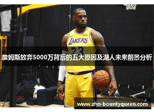 詹姆斯放弃5000万背后的五大原因及湖人未来前景分析 詹姆斯放弃5000万背后的五大原因及湖人未来前景分析