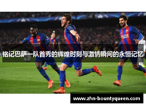 铭记巴萨一队首秀的辉煌时刻与激情瞬间的永恒记忆