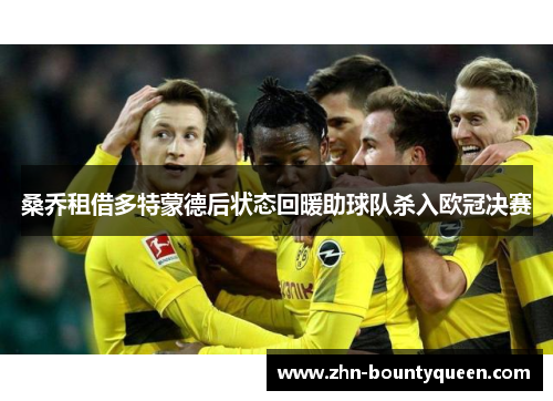 桑乔租借多特蒙德后状态回暖助球队杀入欧冠决赛