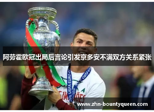 阿劳霍欧冠出局后言论引发京多安不满双方关系紧张 阿劳霍欧冠出局后言论引发京多安不满双方关系紧张